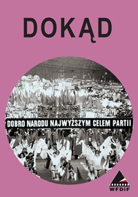 Różowy plakat z napisem DOKĄD u góry. W centrum czarno-białe zdjęcie przedstawia duży tłum z flagami i transparentem z napisem DOBRO NARODU NAJWYŻSZYM CELEM PARTII. Logo WFDIF znajduje się w prawym dolnym rogu.