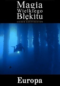 Płetwonurek pływa pod wodą wśród dużych pionowych konstrukcji, przez które przenika niebieskie światło. Tekst brzmi: Magia Wielkiego Błękitu. Siedem Kontynentów. Europy.