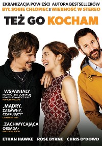 Polski plakat filmowy do filmu Też go kocham pokazuje Ethana Hawke'a, Rose Byrne i Chrisa ODowda stojących razem, uśmiechniętych. Tytuł jest pogrubiony na czarno i pomarańczowo, a poniżej nazwiska obsady i recenzje.