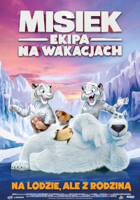 Plakat filmowy przedstawiający dużego białego niedźwiedzia wylegującego się na lodzie z dwoma białymi tygrysami i dwoma mniejszymi zwierzętami na grzbiecie. W tle ośnieżone góry i lodowata woda. Polski tekst brzmi: MISIEK EKIPA NA WAKACJACH.