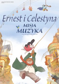 Animowany plakat filmowy do filmu Ernest i Celestyna: Misja Muzyka przedstawia misia i mysz radośnie huśtających się na linie nad kolorowym miastem. Tytuł jest po polsku, a w tle widać fantazyjne budynki.