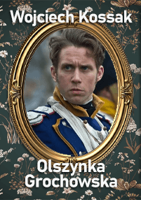 Mężczyzna w historycznym mundurze wojskowym jest otoczony złotą owalną ramą na tle z kwiatowym wzorem. Biały tekst powyżej i poniżej brzmi: Wojciech Kossak i Olszynka Grochowska.