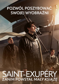 Trzech mężczyzn w długich płaszczach stoi przed samolotem, patrząc w dal. Nad nimi widnieją polskie słowa promujące wyobraźnię. Tytuł brzmi: Saint-Exupéry: Zanim Powstał Mały Książę.